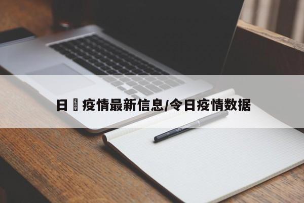 日夲疫情最新信息/令日疫情数据