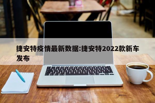 捷安特疫情最新数据:捷安特2022款新车发布