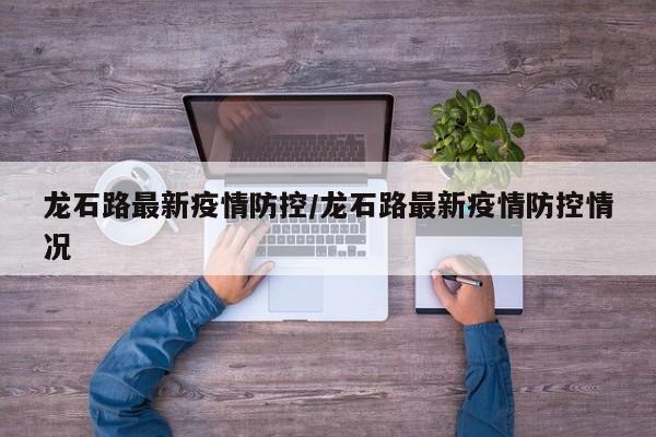 龙石路最新疫情防控/龙石路最新疫情防控情况