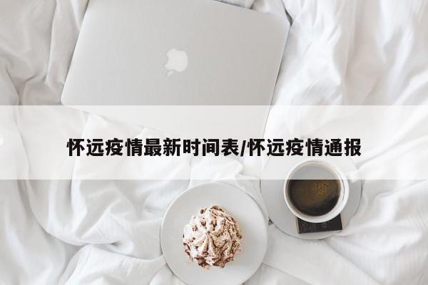 怀远疫情最新时间表/怀远疫情通报